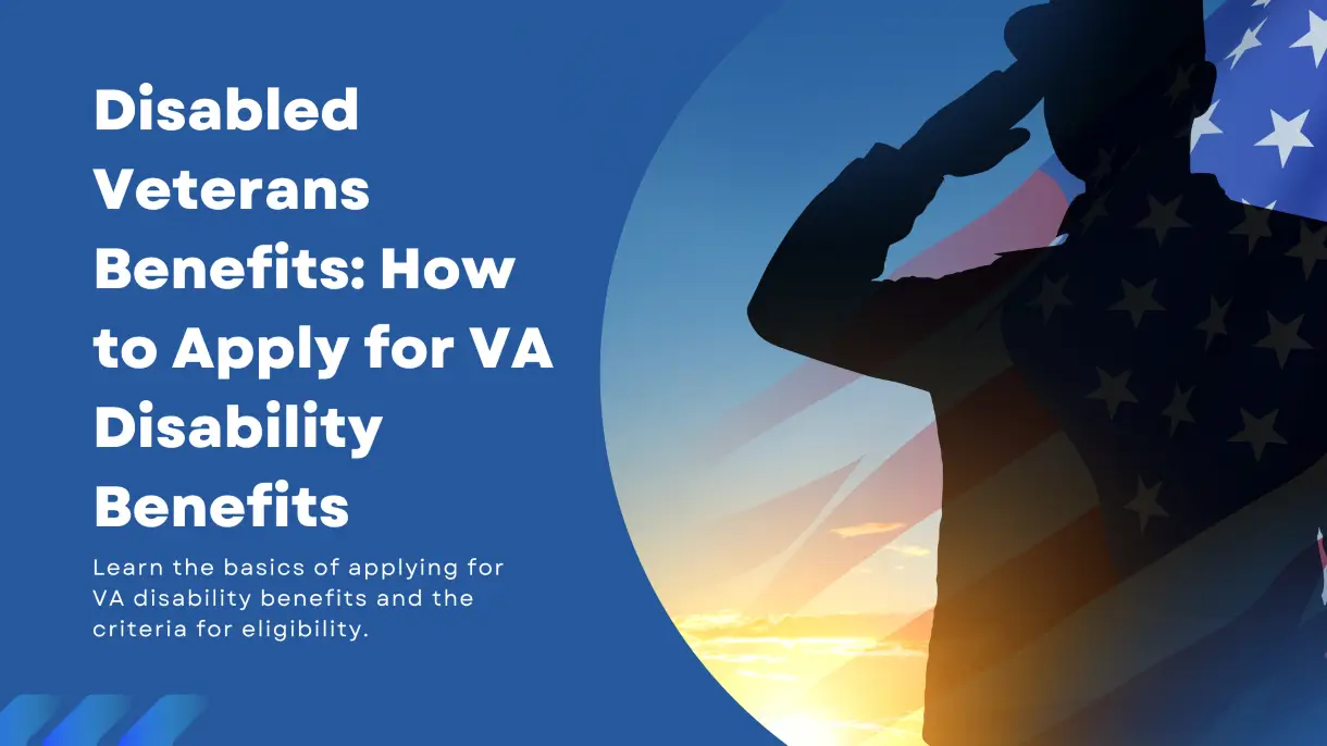 Disabled Veterans Benefits: How to Apply for VA Disability Benefits